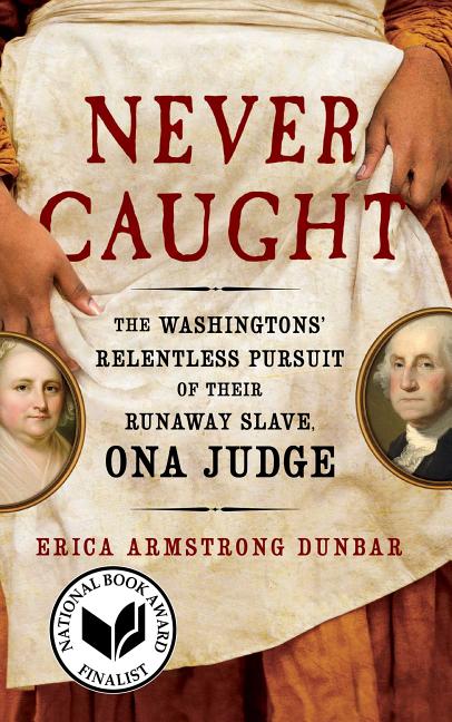 Item #323250 Never Caught: The Washingtons' Relentless Pursuit of Their Runaway Slave, Ona Judge....