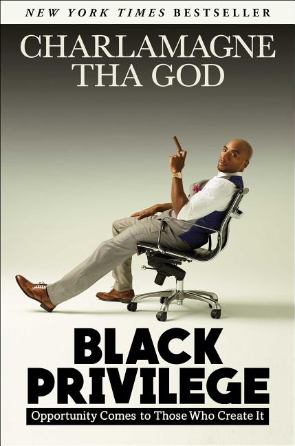 Item #315290 Black Privilege: Opportunity Comes to Those Who Create It. Charlamagne Tha God