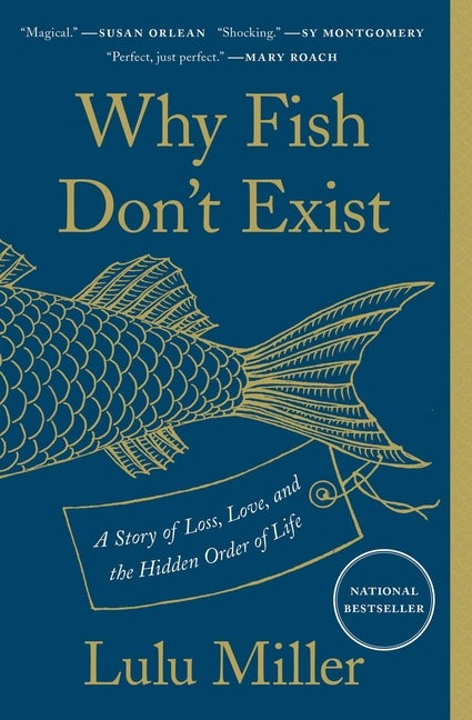 Item #316852 Why Fish Don't Exist: A Story of Loss, Love, and the Hidden Order of Life. Lulu Miller
