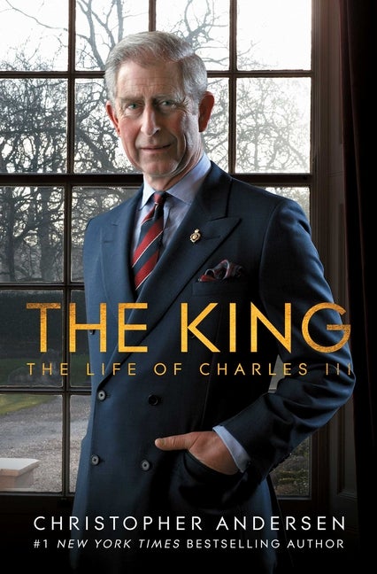 Item #284874 The King: The Life of Charles III. Christopher Andersen