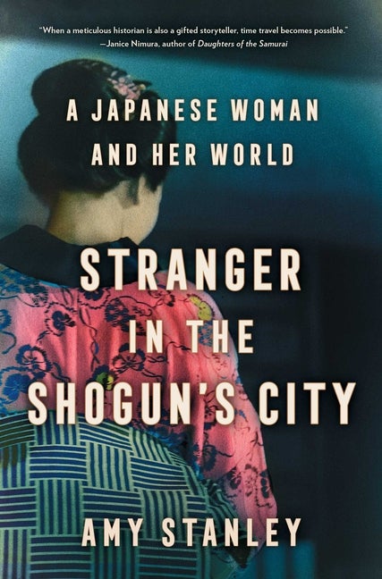 Item #295612 Stranger in the Shogun's City: A Japanese Woman and Her World. Amy Stanley