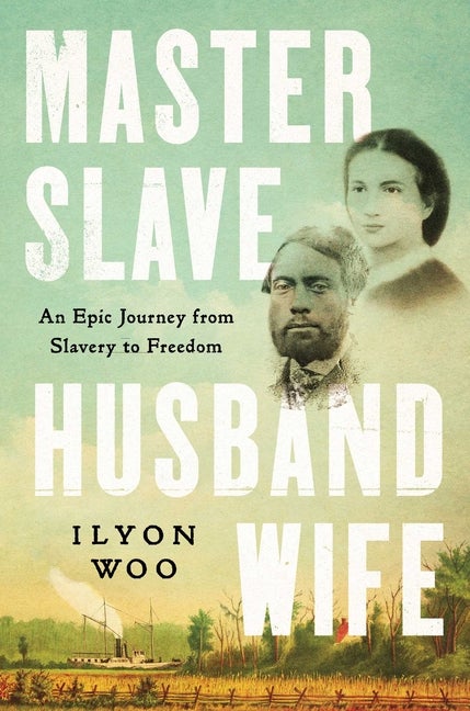 Item #319420 Master Slave Husband Wife: An Epic Journey from Slavery to Freedom. Ilyon Woo