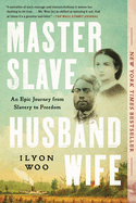 Item #319061 Master Slave Husband Wife: An Epic Journey from Slavery to Freedom. Ilyon Woo