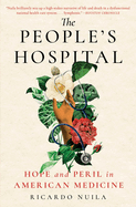 Item #319582 The People's Hospital: Hope and Peril in American Medicine. M. D. Ricardo Nuila