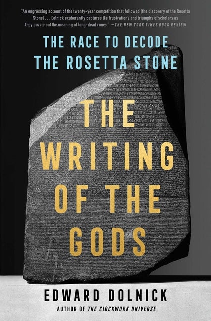 Item #297249 The Writing of the Gods: The Race to Decode the Rosetta Stone. Edward Dolnick