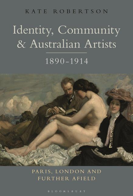 Item #295460 Identity, Community and Australian Artists, 1890-1914: Paris, London and Further...