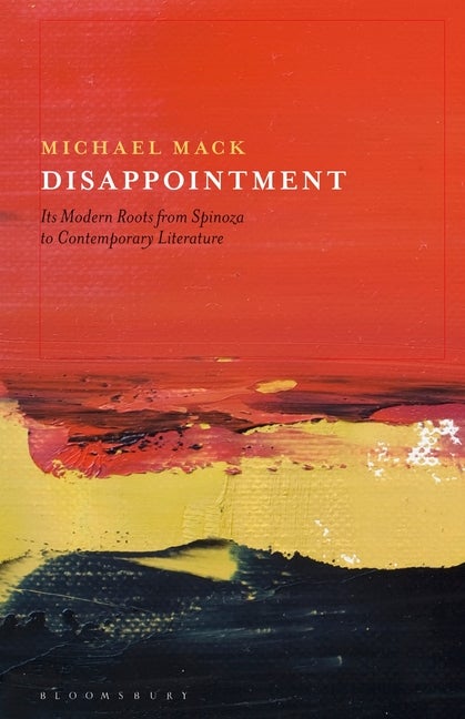 Item #301930 Disappointment: Its Modern Roots from Spinoza to Contemporary Literature. Michael Mack