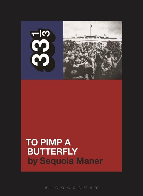 Item #294939 Kendrick Lamar's To Pimp a Butterfly (33 1/3). Sequoia Maner.