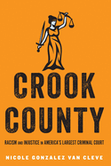 Item #317843 Crook County: Racism and Injustice in America's Largest Criminal Court. Nicole...