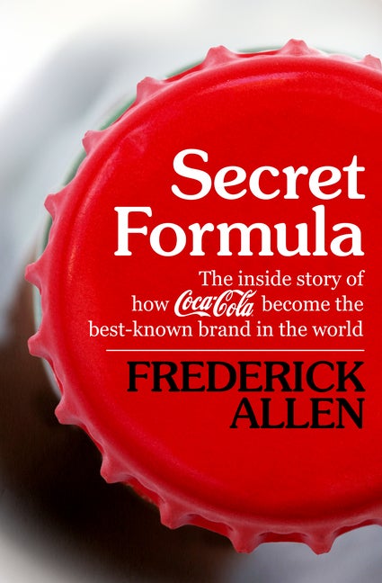 Item #287810 Secret Formula: The Inside Story of How Coca-Cola Became the Best-Known Brand in the...