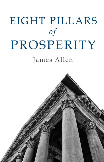 Item #290329 Eight Pillars Of Prosperity. James Allen