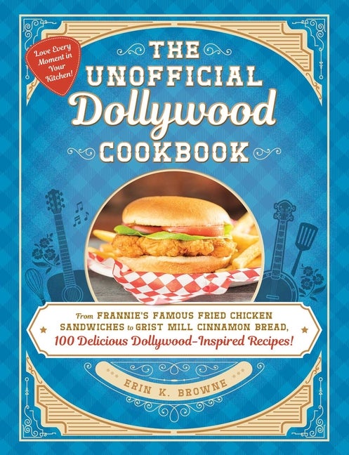 Item #294329 The Unofficial Dollywood Cookbook: From Frannie's Famous Fried Chicken Sandwiches to...