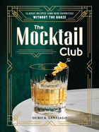 Item #313978 The Mocktail Club: Classic Recipes (and New Favorites) Without the Booze. Derick...