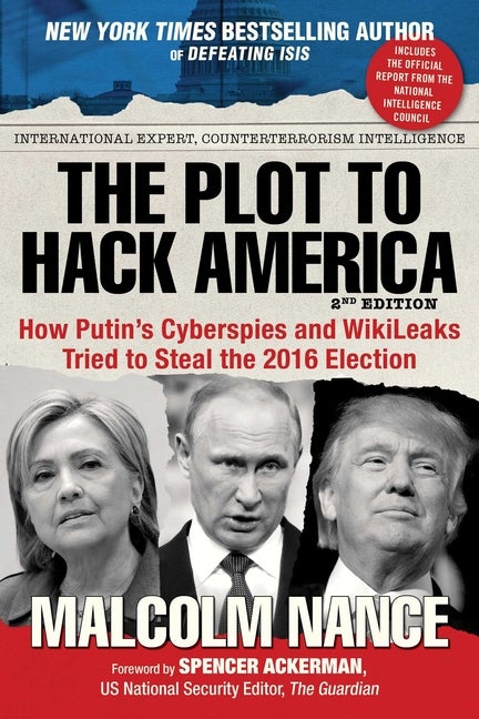 Item #287039 The Plot to Hack America: How Putin?s Cyberspies and WikiLeaks Tried to Steal the 2016 Election. Malcolm Nance.