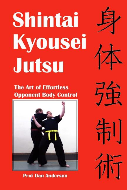 Item #232099 Shintai Kyousei Jutsu: The Art of Effortless Opponent Body Control. Prof Dan Anderson