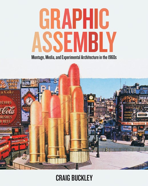 Item #297618 Graphic Assembly: Montage, Media, and Experimental Architecture in the 1960s. Craig...