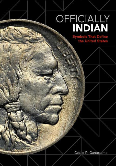 Item #296637 Officially Indian: Symbols that Define the United States. Cécile Ganteaume