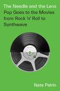 Item #318792 The Needle and the Lens: Pop Goes to the Movies from Rock 'n' Roll to Synthwave....