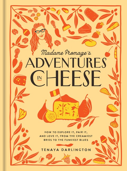 Item #306731 Madame Fromage's Adventures in Cheese: How to Explore It, Pair It, and Love It, from...