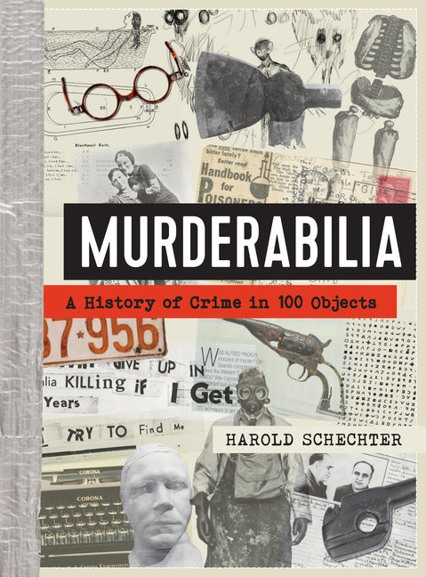 Item #307738 Murderabilia: A History of Crime in 100 Objects. Harold Schechter