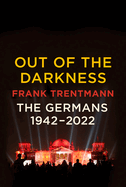 Item #322949 Out of the Darkness: The Germans, 1942-2022. Frank Trentmann