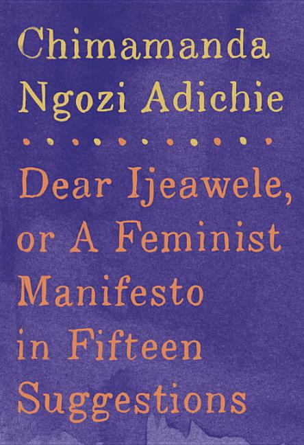 Item #306563 Dear Ijeawele, or A Feminist Manifesto in Fifteen Suggestions. Chimamanda Ngozi Adichie