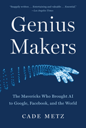 Item #323137 Genius Makers: The Mavericks Who Brought AI to Google, Facebook, and the World. Cade...