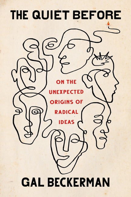 Item #315791 The Quiet Before: On the Unexpected Origins of Radical Ideas. Gal Beckerman