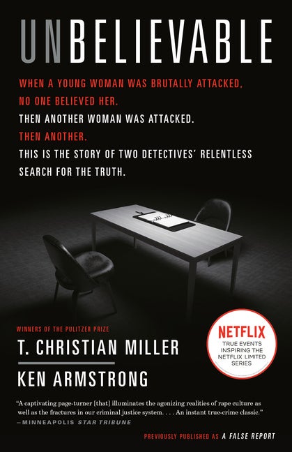 Item #290353 Unbelievable: The Story of Two Detectives' Relentless Search for the Truth. T. Christian Miller, Ken, Armstrong.