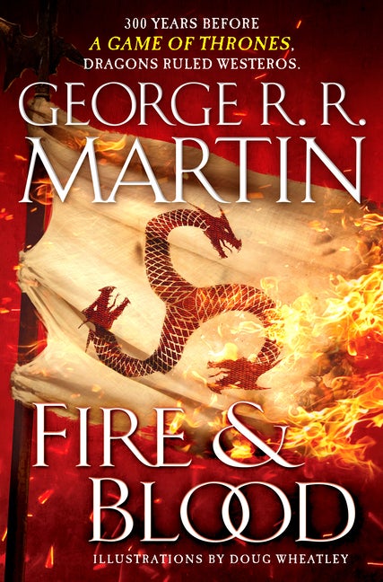Item #317819 Fire and Blood: 300 Years Before a Game of Thrones (a Targaryen History). George R. R. Martin, Doug Wheatley.