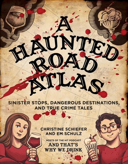 Item #283043 Haunted Road Atlas: Sinister Stops, Dangerous Destinations, and True Crime Tales. Christine Schiefer, Em, Schulz.