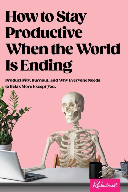 Item #298748 How to Stay Productive When the World Is Ending: Productivity, Burnout, and Why...