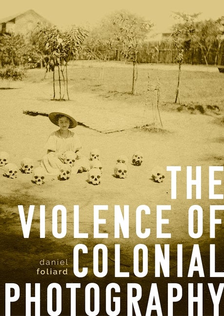 Item #291881 The violence of colonial photography. Daniel Foliard