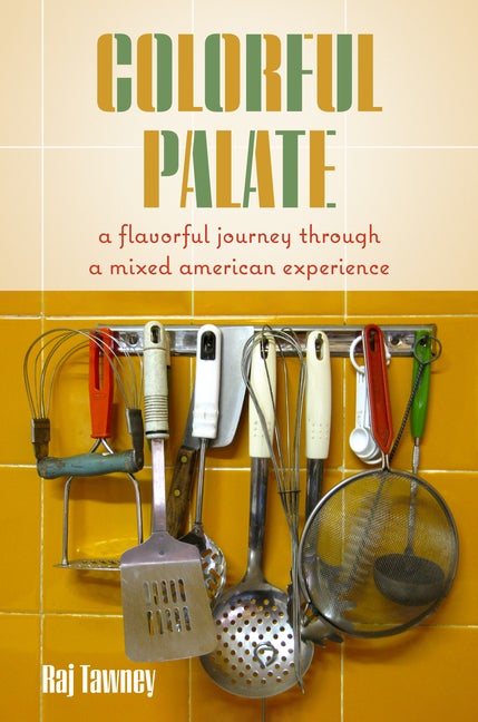 Item #307047 Colorful Palate: A Flavorful Journey Through a Mixed American Experience. Raj Tawney