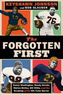 Item #315970 The Forgotten First: Kenny Washington, Woody Strode, Marion Motley, Bill Willis, and...