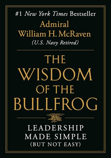 Item #294548 The Wisdom of the Bullfrog: Leadership Made Simple (But Not Easy). Admiral William...