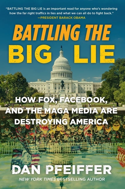 Item #299593 Battling the Big Lie: How Fox, Facebook, and the MAGA Media Are Destroying America....