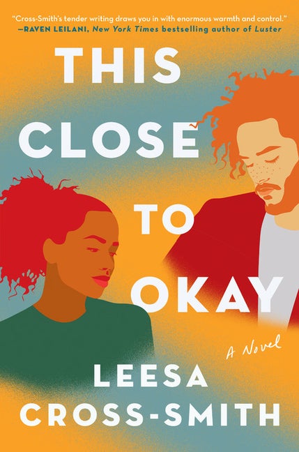 Item #320037 This Close to Okay: A Novel. Leesa Cross-Smith