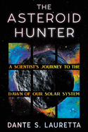 Item #320268 Asteroid Hunter: A Scientist's Journey to the Dawn of Our Solar System. Dante Lauretta