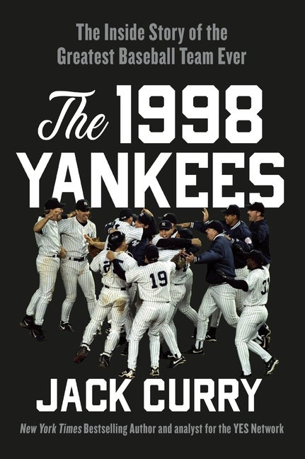 Item #297134 The 1998 Yankees: The Inside Story of the Greatest Baseball Team Ever. Jack Curry