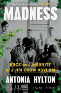 Item #318365 Madness: Race and Insanity in a Jim Crow Asylum. Antonia Hylton