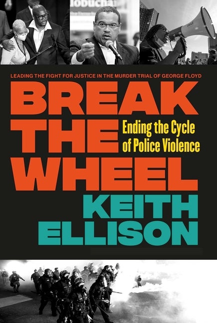 Item #299133 Break the Wheel: Ending the Cycle of Police Violence. Keith Ellison