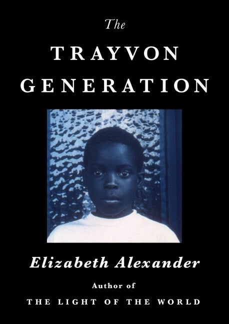 Item #292275 The Trayvon Generation: Yesterday, Today, Tomorrow. Elizabeth Alexander
