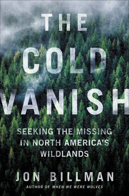 Item #303153 The Cold Vanish: Seeking the Missing in North America's Wildlands. Jon Billman