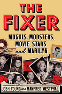 Item #322829 Fixer: Moguls, Mobsters, Movie Stars and Marilyn. Josh Young, Manfred, Westphal