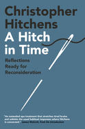 Item #316189 A Hitch in Time: Reflections Ready for Reconsideration. Christopher Hitchens
