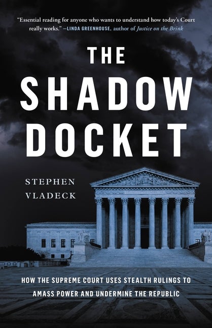 Item #299675 The Shadow Docket: How the Supreme Court Uses Stealth Rulings to Amass Power and...