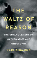 Item #317711 The Waltz of Reason: The Entanglement of Mathematics and Philosophy. Karl Sigmund