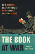 Item #312171 The Book at War: How Reading Shaped Conflict and Conflict Shaped Reading. Andrew...