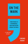 Item #398251 On the Mark: From Periods to Interrobangs, How Punctuation Remade the World....